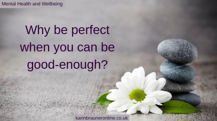 Why be perfect when you can be good enough?
mental health and wellbeing