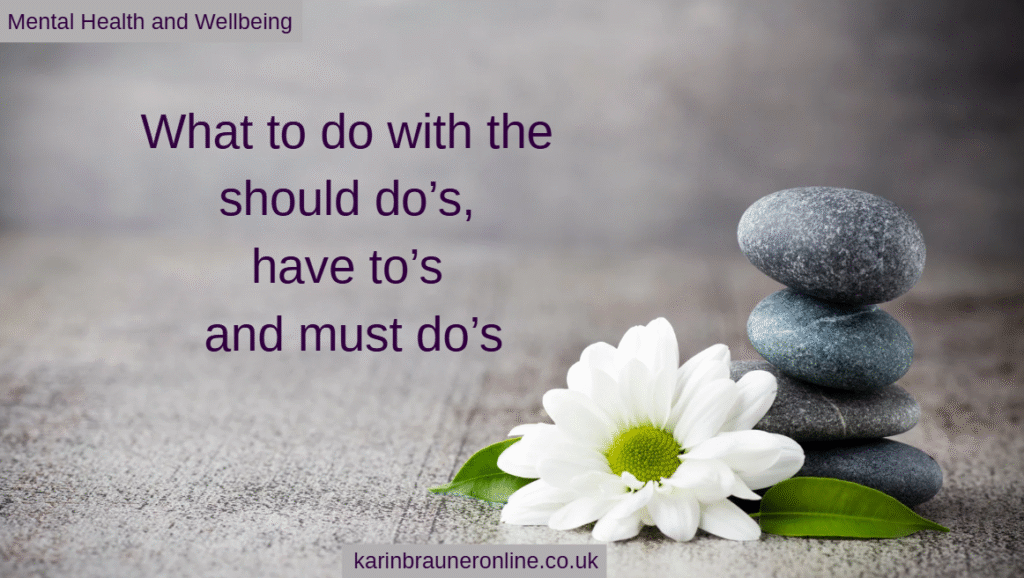 What to do with the should do’s,
have to’s and must do’s
