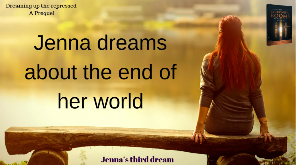 Jenna dreams about the end of her world

dreaming up the repressed -a prequel

the beckoning rooms