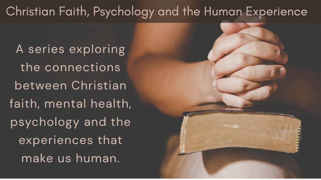 Christian Faith, Psychology and the Human Experience

A series exploring the connections between Christian Faith, Mental Health, Psychology and the experiences that make us human
